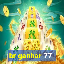 br ganhar 77